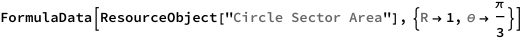 FormulaData[
 ResourceObject[
  "Circle Sector Area"], {QuantityVariable["R","Radius"] -> 1, 
  QuantityVariable["\[Theta]","Angle"] -> \[Pi]/3}]