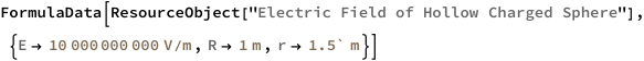 FormulaData[
 ResourceObject[
  "Electric Field of Hollow Charged Sphere"], {QuantityVariable[
   "E","ElectricFieldStrength"] -> 
   Quantity[10000000000, ("Volts")/("Meters")], 
  QuantityVariable["R","Radius"] -> Quantity[1, "Meters"], 
  QuantityVariable["r","Distance"] -> Quantity[1.5`, "Meters"]}]