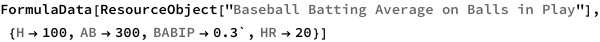 FormulaData[
 ResourceObject[
  "Baseball Batting Average on Balls in Play"], {QuantityVariable[
   "H","Unitless"] -> 100, QuantityVariable["AB","Unitless"] -> 300, 
  QuantityVariable["BABIP","Unitless"] -> 0.3`, 
  QuantityVariable["HR","Unitless"] -> 20}]