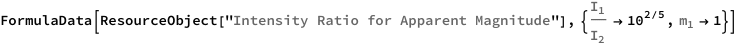 FormulaData[
 ResourceObject[
  "Intensity Ratio for Apparent Magnitude"], {QuantityVariable[
\!\(\*SubscriptBox[\("I"\), \("1"\)]\)/
\!\(\*SubscriptBox[\("I"\), \("2"\)]\),"Unitless"] -> 10^(2/5), 
  QuantityVariable[
\!\(\*SubscriptBox[\("m"\), \("1"\)]\),"Unitless"] -> 1}]