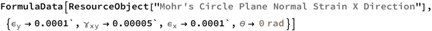 FormulaData[
 ResourceObject[
  "Mohr's Circle Plane Normal Strain X Direction"], \
{QuantityVariable[
\!\(\*SubscriptBox[\("\[Epsilon]"\), \("y"\)]\),"Unitless"] -> 
   0.0001`, QuantityVariable[
\!\(\*SubscriptBox[\("\[Gamma]"\), \("x\[InvisibleComma]y"\)]\),
    "Unitless"] -> 0.00005`, QuantityVariable[
\!\(\*SubscriptBox[\("\[Epsilon]"\), \("x"\)]\),"Unitless"] -> 
   0.0001`, 
  QuantityVariable["\[Theta]","Angle"] -> Quantity[0, "Radians"]}]