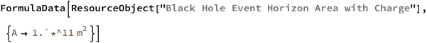 FormulaData[
 ResourceObject[
  "Black Hole Event Horizon Area with Charge"], {QuantityVariable[
   "A","Area"] -> Quantity[1.`*^11, ("Meters")^2]}]