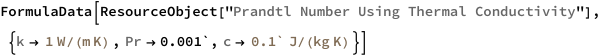 FormulaData[
 ResourceObject[
  "Prandtl Number Using Thermal Conductivity"], {QuantityVariable[
   "k","ThermalConductivity"] -> 
   Quantity[1, ("Watts")/("KelvinsDifference" "Meters")], 
  QuantityVariable["Pr","PrandtlNumberHeatTransfer"] -> 0.001`, 
  QuantityVariable["c","SpecificHeatCapacity"] -> 
   Quantity[0.1`, ("Joules")/("KelvinsDifference" "Kilograms")]}]