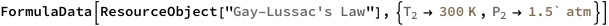 FormulaData[
 ResourceObject["Gay\[Dash]Lussac's Law"], {QuantityVariable[
\!\(\*SubscriptBox[\("T"\), \("2"\)]\),"Temperature"] -> 
   Quantity[300, "Kelvins"], QuantityVariable[
\!\(\*SubscriptBox[\("P"\), \("2"\)]\),"Pressure"] -> 
   Quantity[1.5`, "Atmospheres"]}]