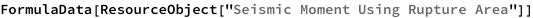 FormulaData[ResourceObject["Seismic Moment Using Rupture Area"]]