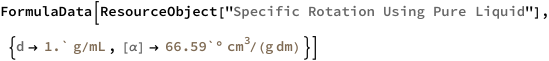 FormulaData[
 ResourceObject[
  "Specific Rotation Using Pure Liquid"], {QuantityVariable[
   "d","MassDensity"] -> Quantity[1.`, ("Grams")/("Milliliters")], 
  QuantityVariable["[\[Alpha]]","SpecificRotation"] -> 
   Quantity[66.59`, ("AngularDegrees" ("Centimeters")^3)/(
    "Decimeters" "Grams")]}]