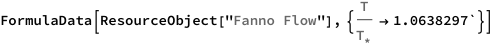 FormulaData[
 ResourceObject[
  "Fanno Flow"], {QuantityVariable[("T")/SubStar["T"],"Unitless"] -> 
   1.0638297`}]
