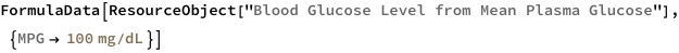 FormulaData[
 ResourceObject[
  "Blood Glucose Level from Mean Plasma Glucose"], {QuantityVariable[
   "MPG","MassDensity"] -> 
   Quantity[100, ("Milligrams")/("Deciliters")]}]