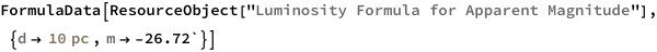 FormulaData[
 ResourceObject[
  "Luminosity Formula for Apparent Magnitude"], {QuantityVariable[
   "d","Distance"] -> Quantity[10, "Parsecs"], 
  QuantityVariable["m","Unitless"] -> -26.72`}]