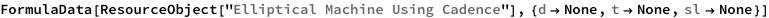 FormulaData[
 ResourceObject[
  "Elliptical Machine Using Cadence"], {QuantityVariable[
   "d","Distance"] -> None, QuantityVariable["t","Time"] -> None, 
  QuantityVariable["sl","Length"] -> None}]