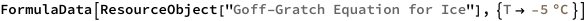 FormulaData[
 ResourceObject[
  "Goff\[Dash]Gratch Equation for Ice"], {QuantityVariable[
   "T","Temperature"] -> Quantity[-5, "DegreesCelsius"]}]