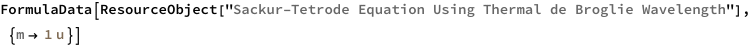 FormulaData[
 ResourceObject[
  "Sackur\[Dash]Tetrode Equation Using Thermal de Broglie \
Wavelength"], {QuantityVariable["m","Mass"] -> 
   Quantity[1, "AtomicMassUnit"]}]