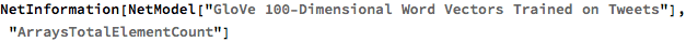 NetInformation[
 NetModel["GloVe 100-Dimensional Word Vectors Trained on Tweets"], \
"ArraysTotalElementCount"]