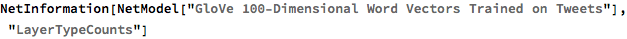 NetInformation[
 NetModel["GloVe 100-Dimensional Word Vectors Trained on Tweets"], \
"LayerTypeCounts"]